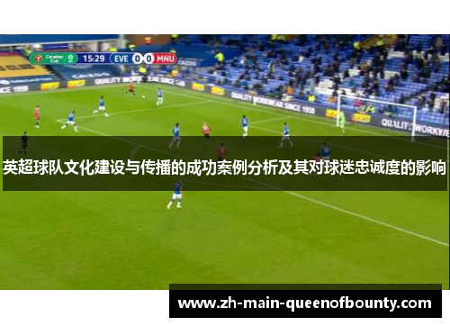 英超球队文化建设与传播的成功案例分析及其对球迷忠诚度的影响