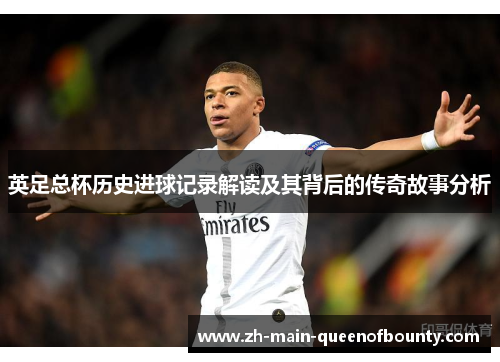 英足总杯历史进球记录解读及其背后的传奇故事分析