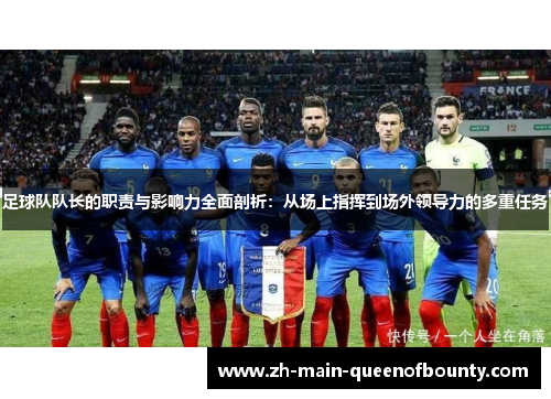 足球队队长的职责与影响力全面剖析：从场上指挥到场外领导力的多重任务