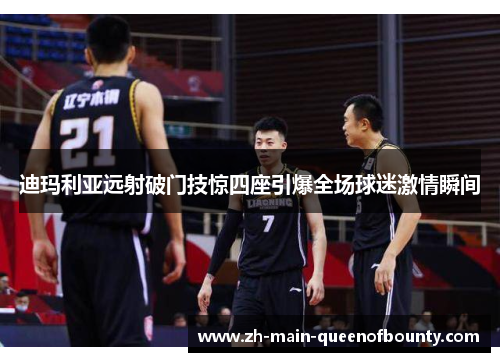 迪玛利亚远射破门技惊四座引爆全场球迷激情瞬间