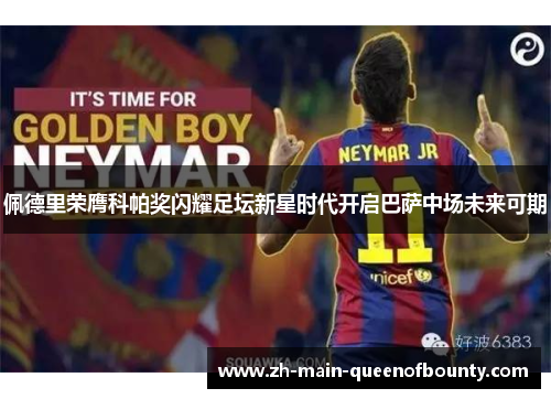 佩德里荣膺科帕奖闪耀足坛新星时代开启巴萨中场未来可期