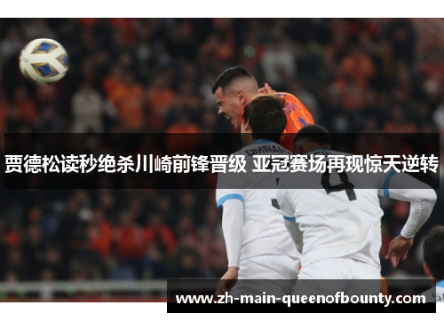 贾德松读秒绝杀川崎前锋晋级 亚冠赛场再现惊天逆转