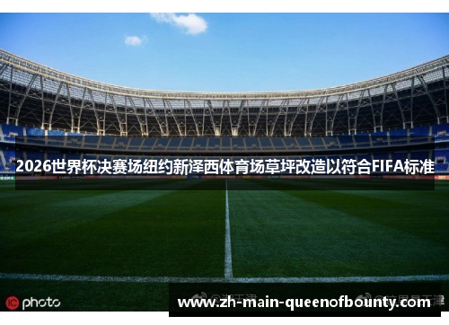 2026世界杯决赛场纽约新泽西体育场草坪改造以符合FIFA标准